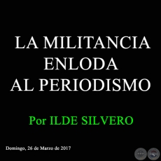 LA MILITANCIA ENLODA AL PERIODISMO - Por ILDE SILVERO - Domingo, 26 de Marzo de 2017